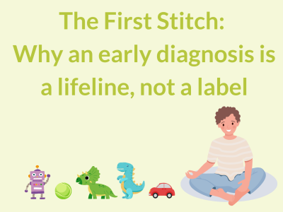 The First Stitch: Why an early diagnosis is a lifeline, not a label