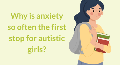 Why is anxiety so often the first stop for autistic girls?
