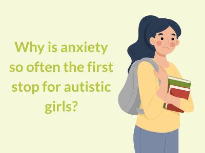 Why is anxiety so often the first stop for autistic girls?