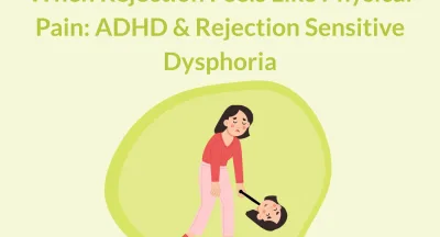 When Rejection Feels Like Physical Pain: ADHD & Rejection Sensitive Dysphoria